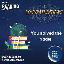 dark blue square image with the Reading Agency logo in the top left corner . Congratulations is in top right corner with a starburst of fireworks behind. There is a cartoon image of a stack of books below this and the words you solved the riddle to the right of the image. In the bottom right corner is the world book night logo